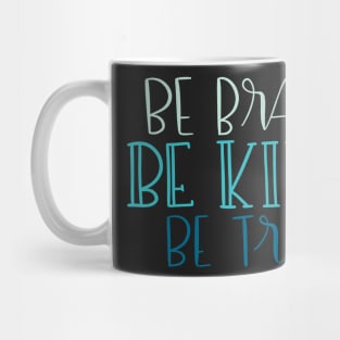 Be Kind, Be Brave, Be True Mug